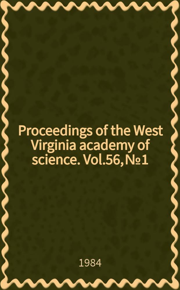 Proceedings of the West Virginia academy of science. Vol.56, №1 : (Abstracts of papers for the 59 Annual session)