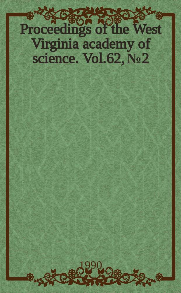 Proceedings of the West Virginia academy of science. Vol.62, №2/4 : (Papers of the 65th annual session)