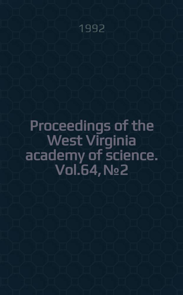 Proceedings of the West Virginia academy of science. Vol.64, №2/4 : (Papers of the 67th annual session)
