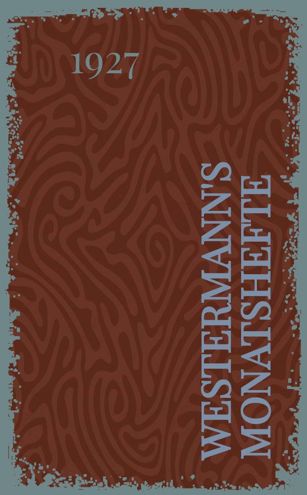 Westermann's Monatshefte : Illustrierte deutsche Zeitschrift für das geistige Leben der Gegenwart. Jg.72 1927, Bd.143 T.1, H.855