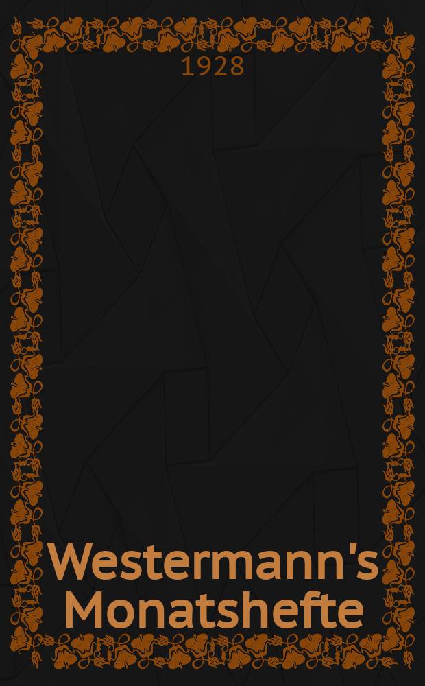 Westermann's Monatshefte : Illustrierte deutsche Zeitschrift für das geistige Leben der Gegenwart. Jg.72 1927/1928, Bd.143 T.2, H.857