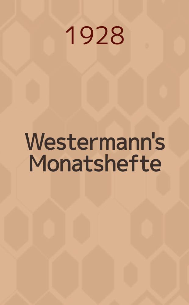Westermann's Monatshefte : Illustrierte deutsche Zeitschrift für das geistige Leben der Gegenwart. Jg.72 1928, Bd.144 T.1, H.859