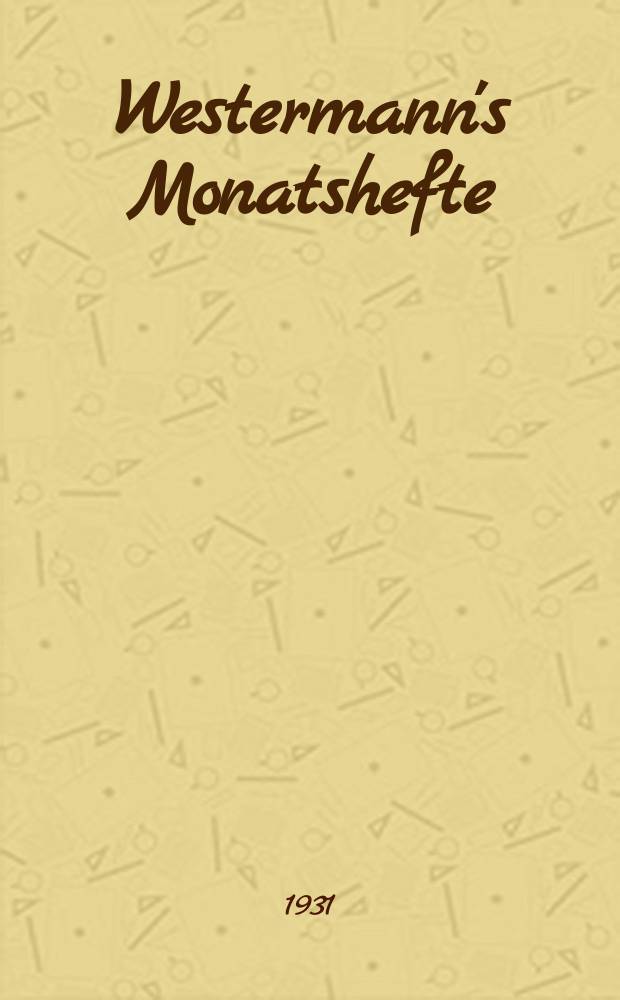 Westermann's Monatshefte : Illustrierte deutsche Zeitschrift für das geistige Leben der Gegenwart. Jg.75 1931, Bd.150 T.2, H.898