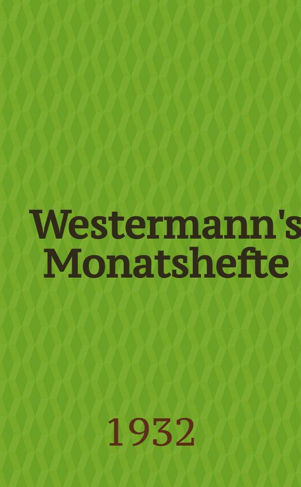 Westermann's Monatshefte : Illustrierte deutsche Zeitschrift für das geistige Leben der Gegenwart. Jg.77 1932, Bd.153 T.1, H.915
