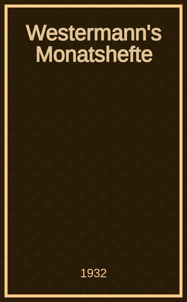 Westermann's Monatshefte : Illustrierte deutsche Zeitschrift für das geistige Leben der Gegenwart. Jg.77 1932, Bd.153 T.2, H.917