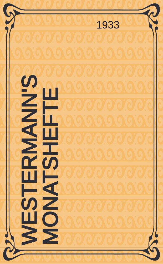 Westermann's Monatshefte : Illustrierte deutsche Zeitschrift für das geistige Leben der Gegenwart. Jg.78 1933, H.927