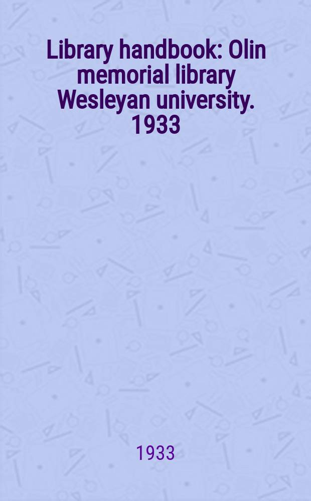 Library handbook : Olin memorial library Wesleyan university. 1933/34 : Comp. by Fremont Rider