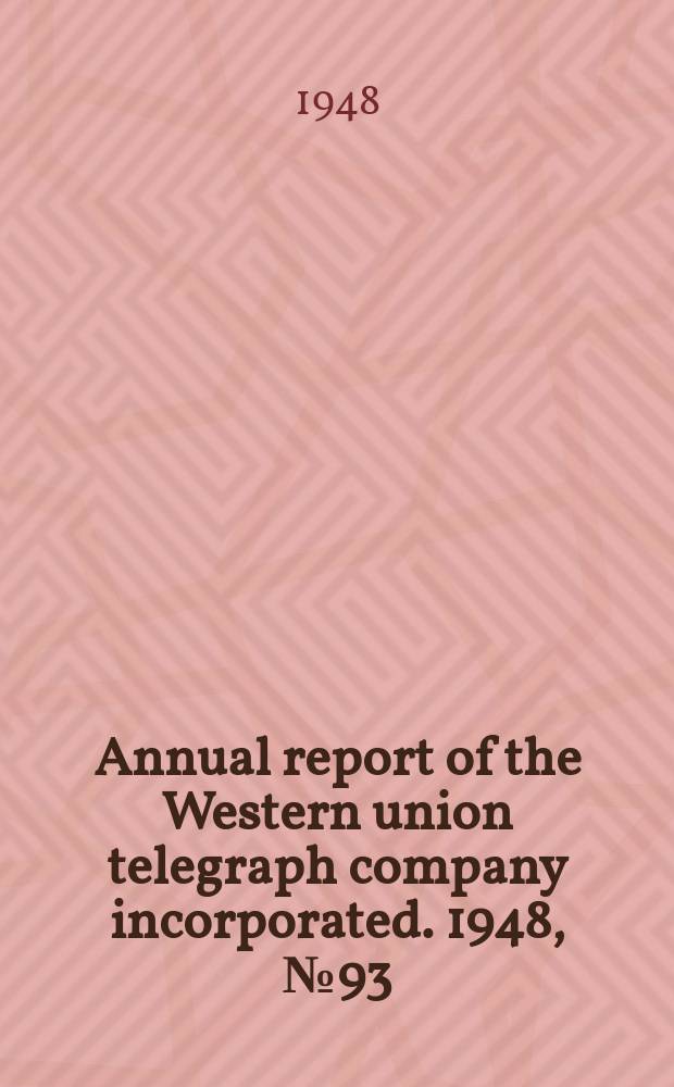 ... Annual report of the Western union telegraph company incorporated. 1948, №93 : an. report