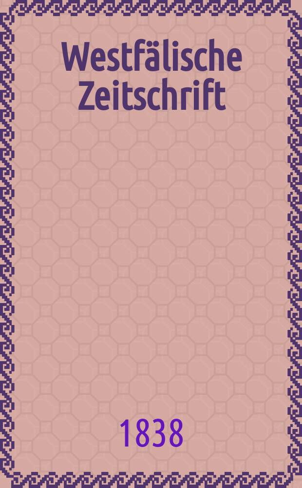 Westfälische Zeitschrift : Zeitschrift für vaterländische Geschichte und Altertumskunde : Hrsg. von dem Verein für Geschichte und Altertumskunde Westfalens