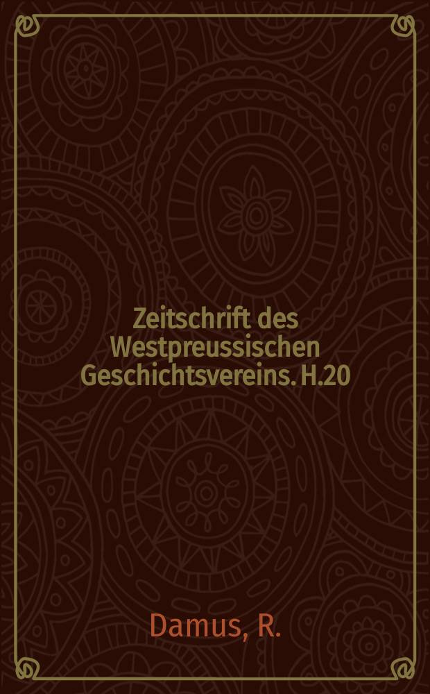 Zeitschrift des Westpreussischen Geschichtsvereins. H.20 : Die Stadt Danzig gegen&uuml;ber der Politik Friedrich's des Grossen und Friedrich Wilhelm's II