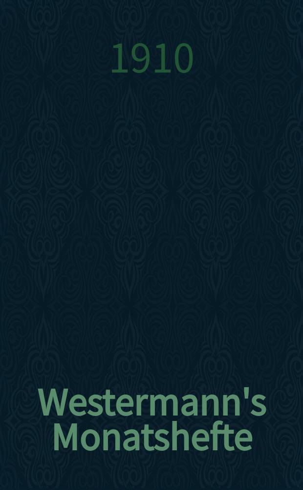 Westermann's Monatshefte : Illustrierte deutsche Zeitschrift für das geistige Leben der Gegenwart. [Jg.54] 1910, Bd.108 T.2, H.646