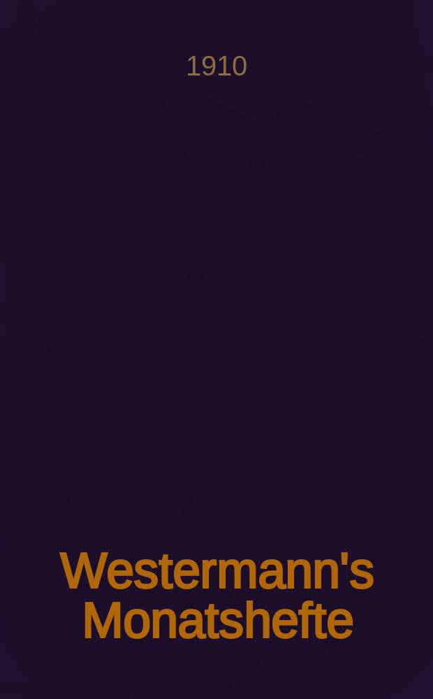 Westermann's Monatshefte : Illustrierte deutsche Zeitschrift für das geistige Leben der Gegenwart. [Jg.54] 1910, Bd.109 T.1, H.649