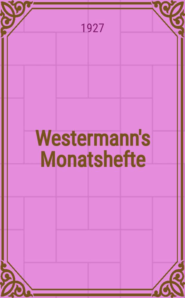 Westermann's Monatshefte : Illustrierte deutsche Zeitschrift für das geistige Leben der Gegenwart. Jg.71 1927, Bd.142 T.2, H.850
