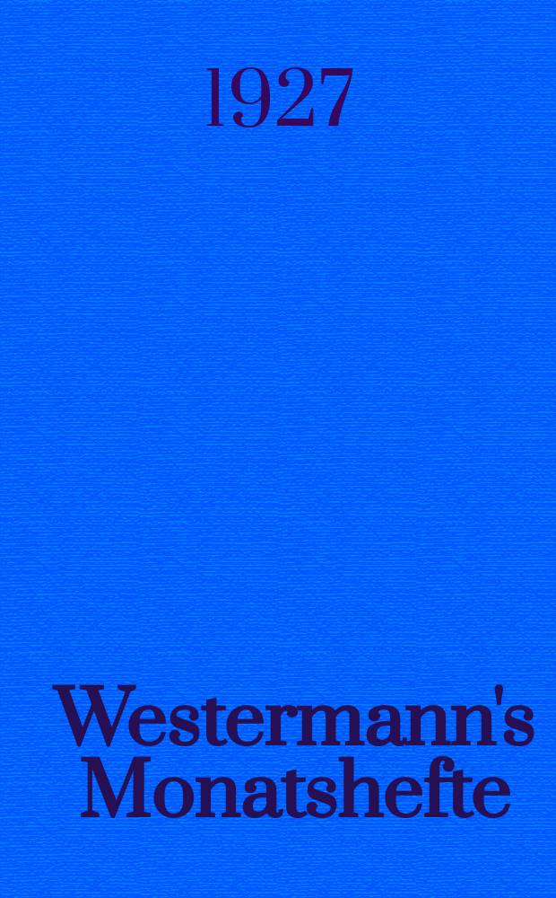 Westermann's Monatshefte : Illustrierte deutsche Zeitschrift für das geistige Leben der Gegenwart. Jg.71 1927, Bd.142 T.2, H.852