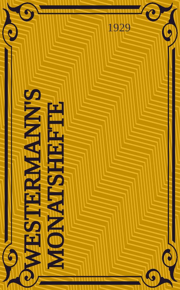 Westermann's Monatshefte : Illustrierte deutsche Zeitschrift für das geistige Leben der Gegenwart. Jg.73 1929, Bd.145 T.1, H.866
