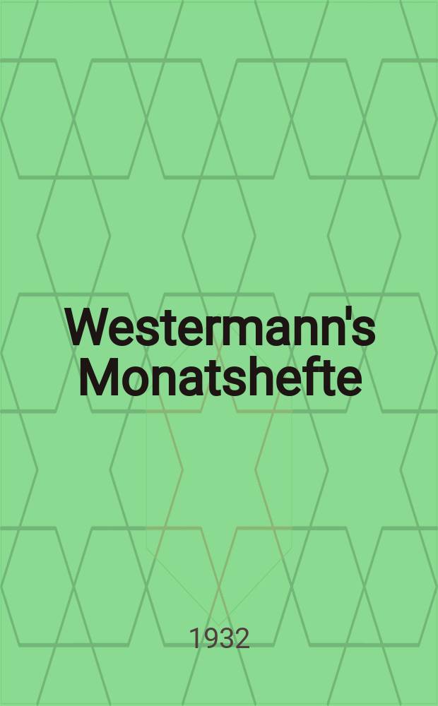 Westermann's Monatshefte : Illustrierte deutsche Zeitschrift für das geistige Leben der Gegenwart. Jg.77 1932, Bd.153 T.2, H.923