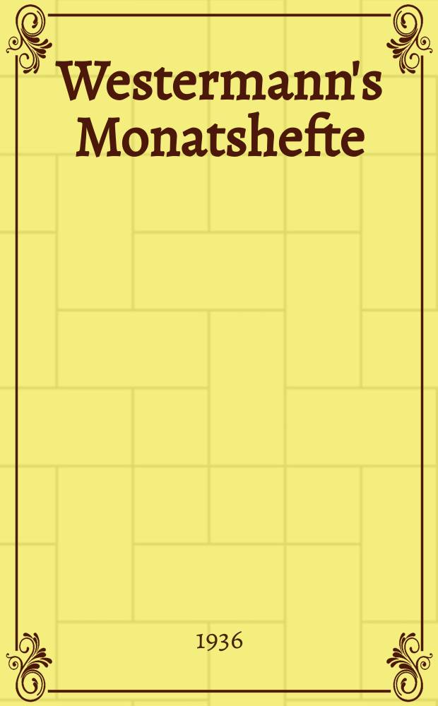 Westermann's Monatshefte : Illustrierte deutsche Zeitschrift für das geistige Leben der Gegenwart. Jg.80 1936, H.953