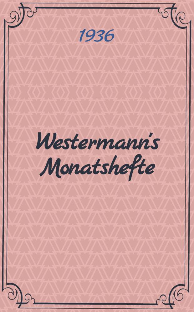 Westermann's Monatshefte : Illustrierte deutsche Zeitschrift für das geistige Leben der Gegenwart. Jg.80 1936, H.954
