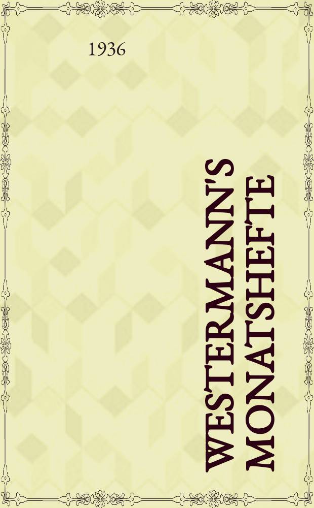 Westermann's Monatshefte : Illustrierte deutsche Zeitschrift für das geistige Leben der Gegenwart. Jg.80 1936, H.957