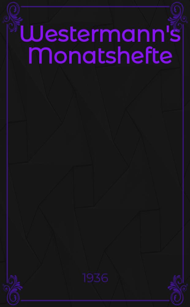 Westermann's Monatshefte : Illustrierte deutsche Zeitschrift für das geistige Leben der Gegenwart. Jg.80 1936, H.960