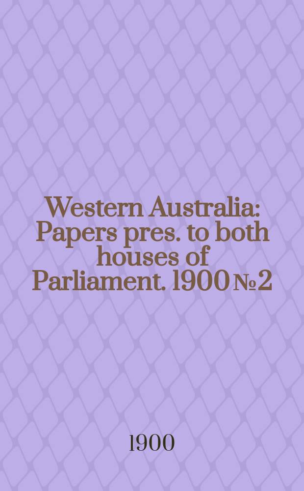 Western Australia : [Papers] pres. to both houses of Parliament. 1900 №2