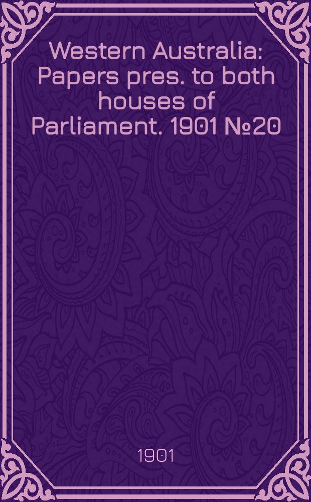 Western Australia : [Papers] pres. to both houses of Parliament. 1901 №20