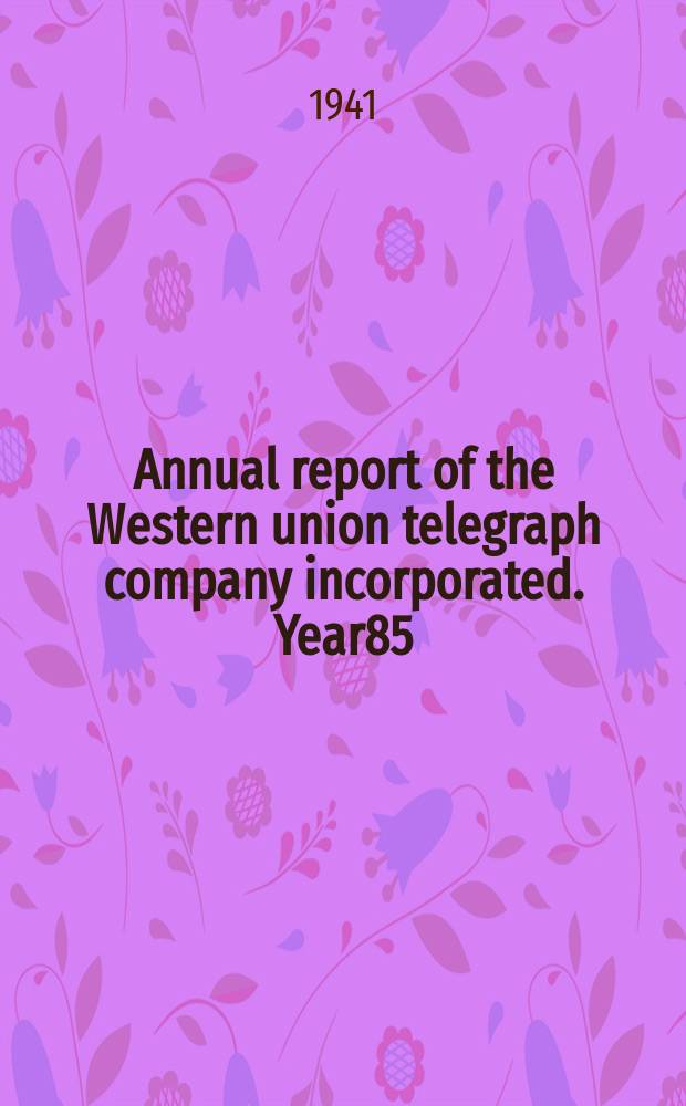 ... Annual report of the Western union telegraph company incorporated. Year85 : For fiscal year 1940