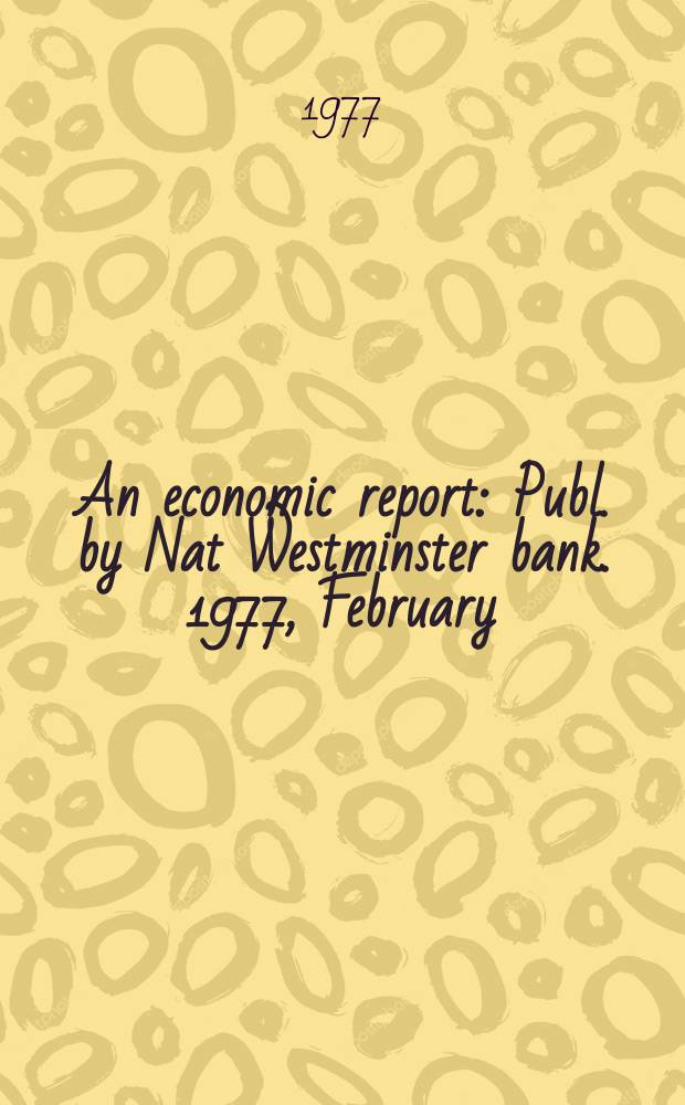 An economic report : Publ. by Nat Westminster bank. 1977, February : (West Germany)