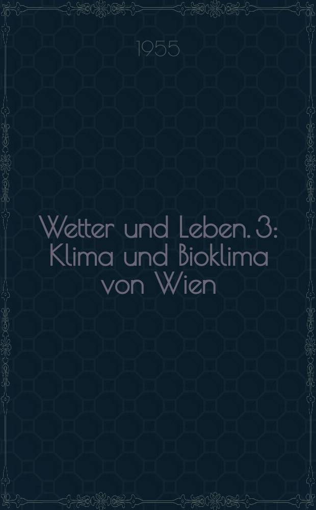 Wetter und Leben. 3 : Klima und Bioklima von Wien