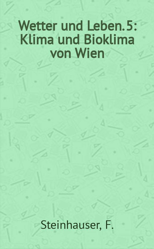 Wetter und Leben. 5 : Klima und Bioklima von Wien