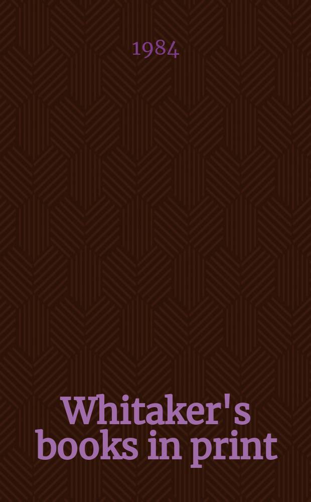 Whitaker's books in print : The ref. catalogue of current lit. The nat. incl. book - ref. index of books in print a. on salon in the United Kingdom - Author, title & subject index. 1984, Vol.2 : (E-K)