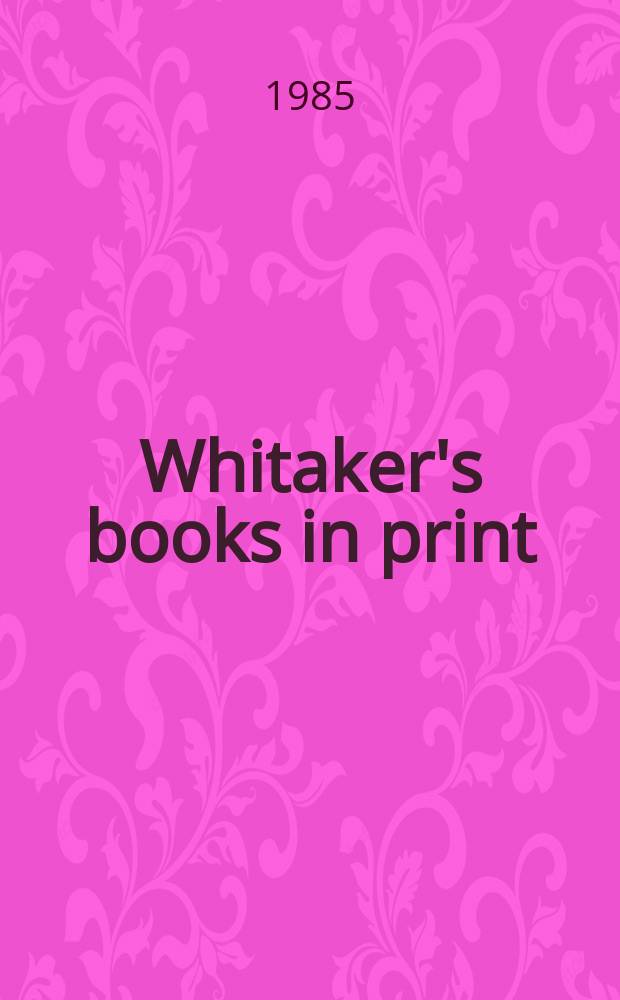 Whitaker's books in print : The ref. catalogue of current lit. The nat. incl. book - ref. index of books in print a. on salon in the United Kingdom - Author, title & subject index. 1985, Vol.1 : (A-D)