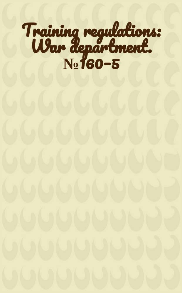 Training regulations : War department. №160–5