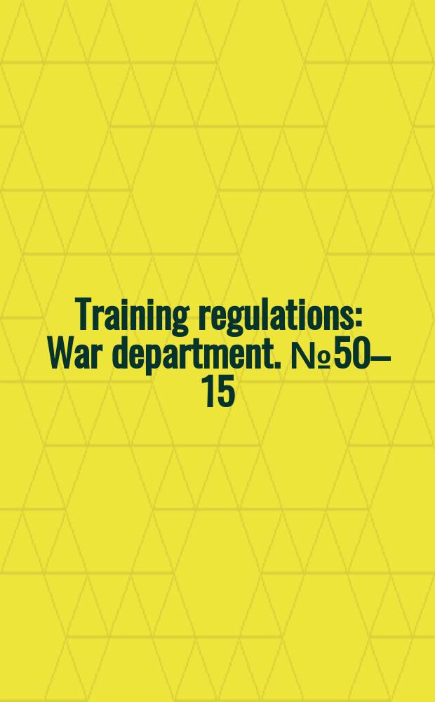 Training regulations : War department. №50–15