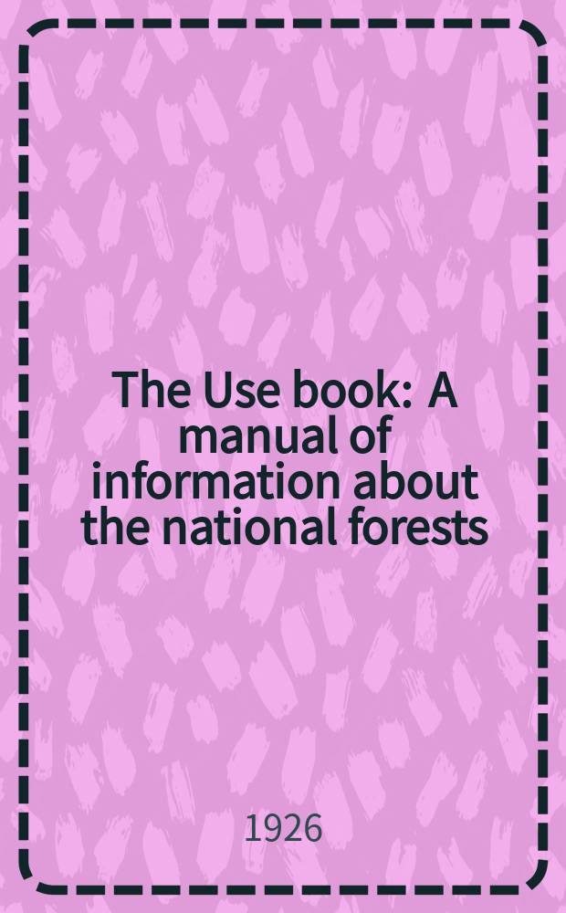 The Use book : A manual of information about the national forests