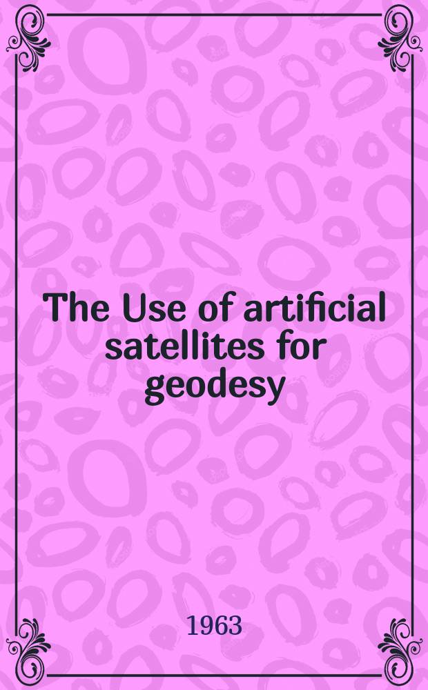 The Use of artificial satellites for geodesy : Proceedings of the International symposium on the use of artificial satellites for geodesy