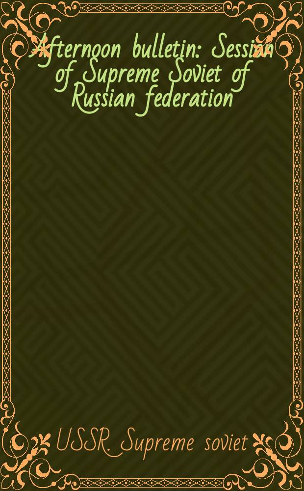 Afternoon bulletin : Session of Supreme Soviet of Russian federation