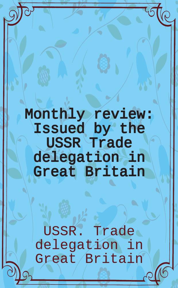 Monthly review : Issued by the USSR Trade delegation in Great Britain