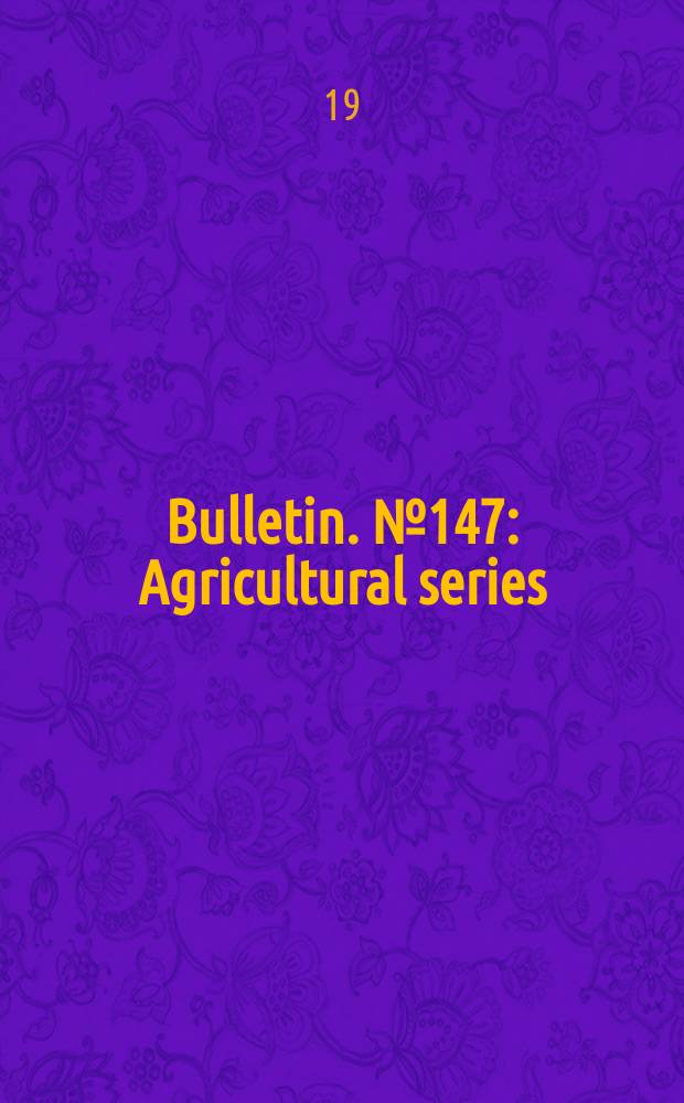 Bulletin. №147 : Agricultural series