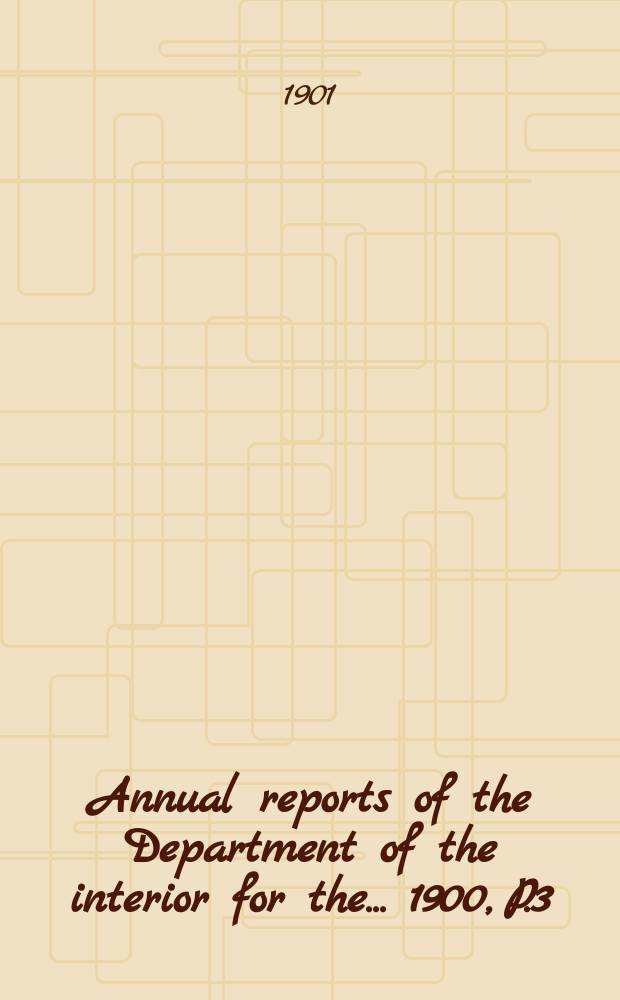 Annual reports of the Department of the interior for the ... 1900, [P.3]