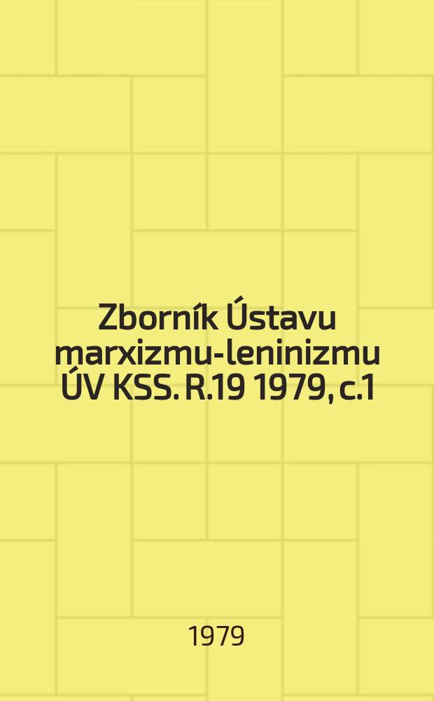 Zborník Ústavu marxizmu-leninizmu ÚV KSS. R.19 1979, c.1 : Rozvíjanie socializmu na Slovensku v ...
