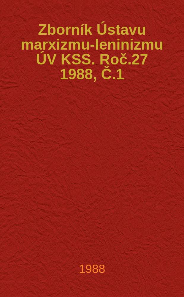 Zborník Ústavu marxizmu-leninizmu ÚV KSS. Roč.27 1988, Č.1 : Otázky rozvoja spoločenských vied