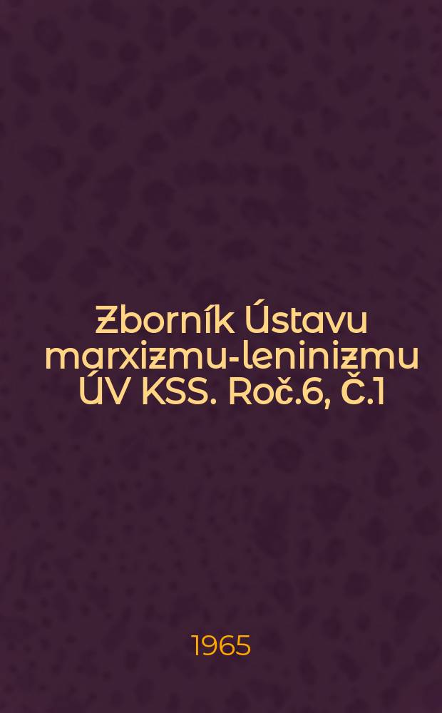Zborník Ústavu marxizmu-leninizmu ÚV KSS. Roč.6, Č.1 : Prispevki k dejinami KSČ