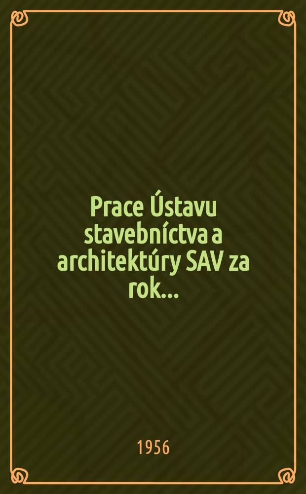 Prace Ústavu stavebníctva a architektúry SAV za rok ...