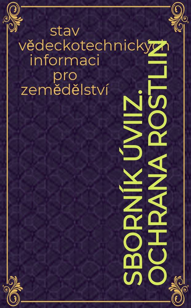 Sborník ÚVIIZ. Ochrana rostlin : Vědecký časopis