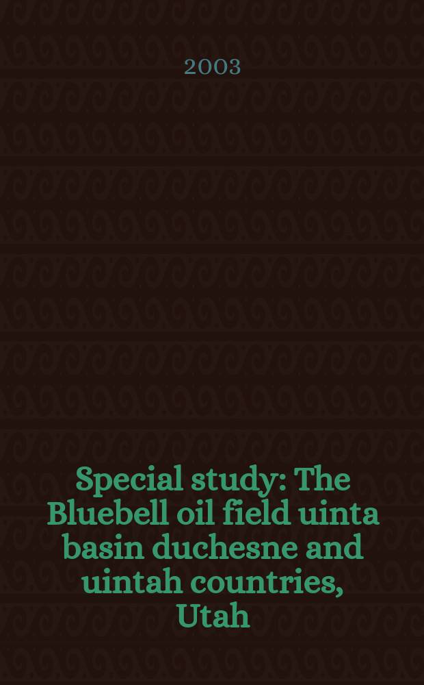 Special study : The Bluebell oil field uinta basin duchesne and uintah countries, Utah