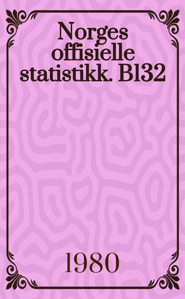 Norges offisielle statistikk. B132