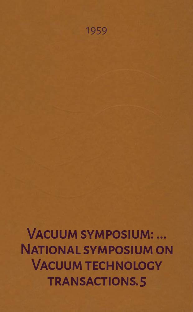 Vacuum symposium : ... National symposium on Vacuum technology transactions. 5 : ... held in San Francisco, Calif on Oct. 22-24, 1958