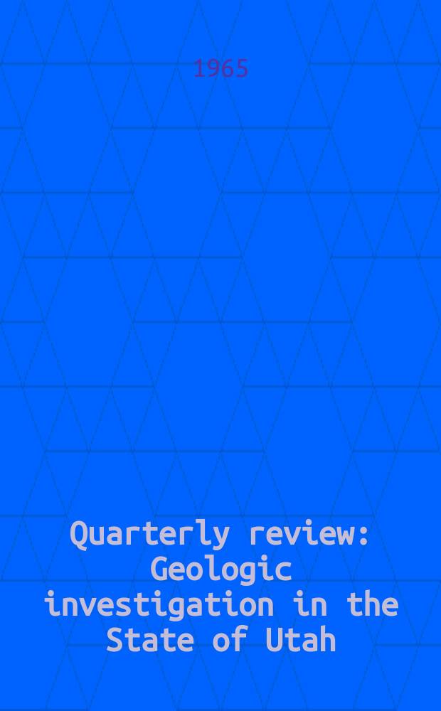 Quarterly review : Geologic investigation in the State of Utah