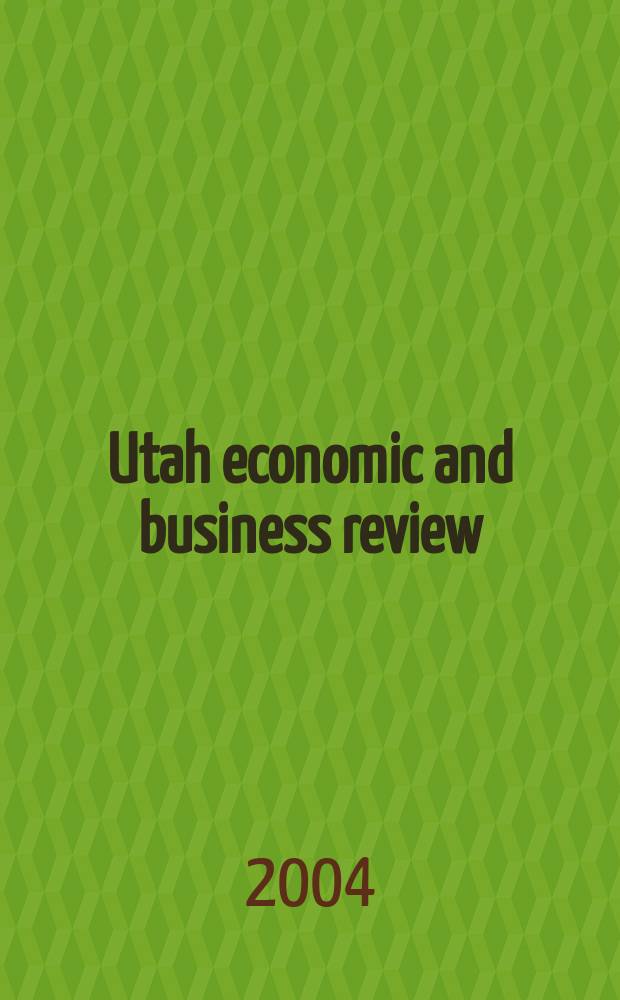 Utah economic and business review : Publ. by Bureau of economic & business research, College of business, Univ. of Utah. Vol.64, №5